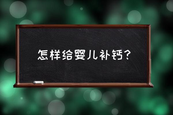 如何快速给婴儿补钙 怎样给婴儿补钙？