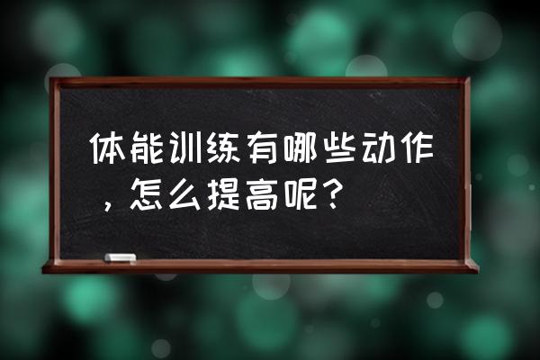 体能训练动作 体能训练有哪些动作，怎么提高呢？