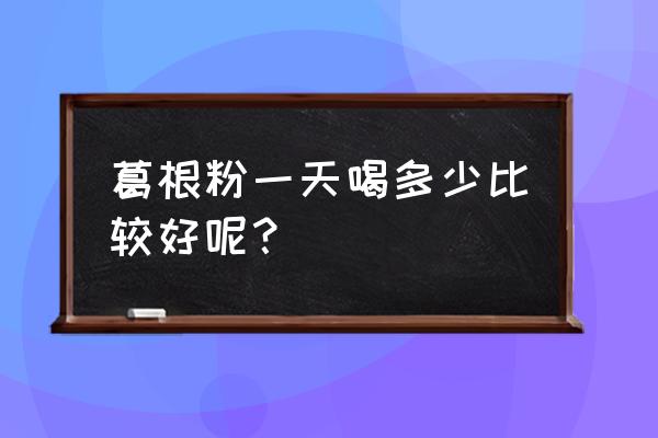 葛根粉的用量及吃法 葛根粉一天喝多少比较好呢？