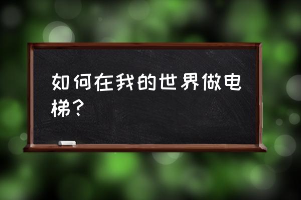 我的世界怎么做电梯 如何在我的世界做电梯？