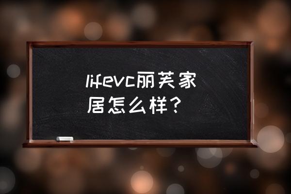 丽芙家居老板是哪里人 lifevc丽芙家居怎么样？