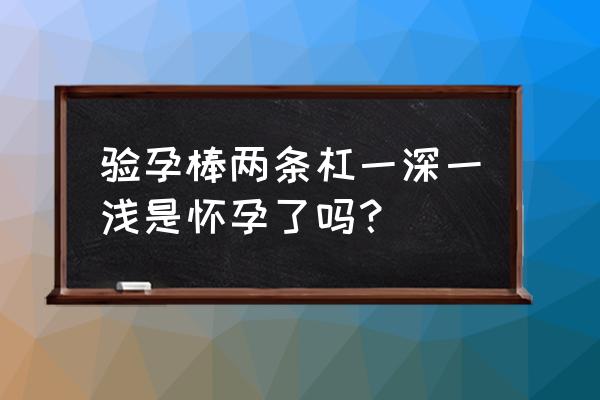 验孕棒2条杠一深一浅 验孕棒两条杠一深一浅是怀孕了吗？