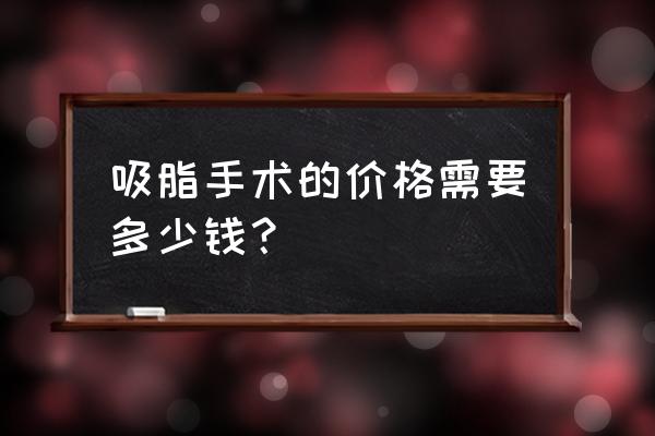 吸脂一般要多少钱啊 吸脂手术的价格需要多少钱？