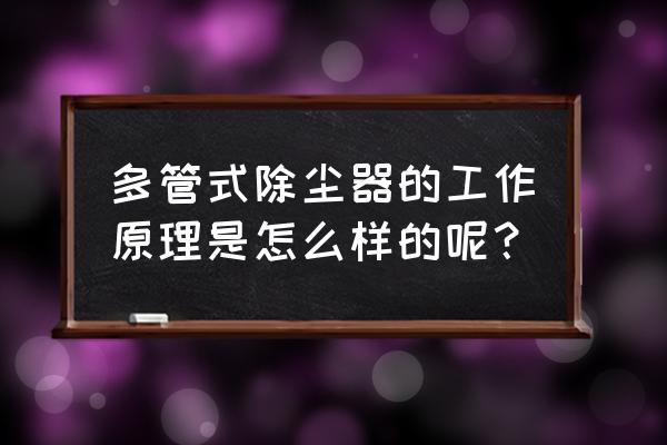 多管干式气体除尘器 多管式除尘器的工作原理是怎么样的呢？