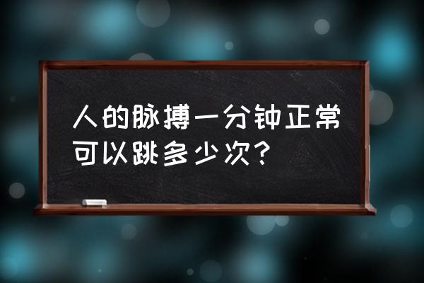 脉搏正常范围与年龄 人的脉搏一分钟正常可以跳多少次？