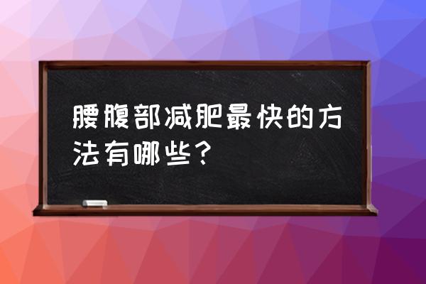 腰部减肥最快的方法 腰腹部减肥最快的方法有哪些？