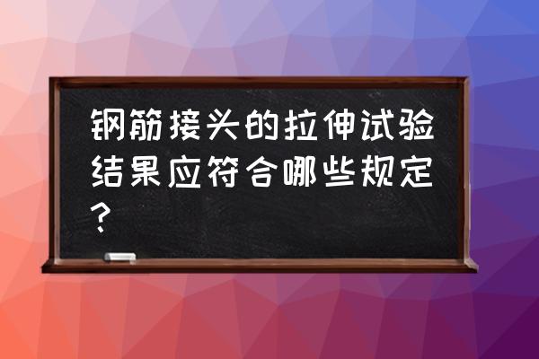 钢筋焊接拉伸试验规程 钢筋接头的拉伸试验结果应符合哪些规定？