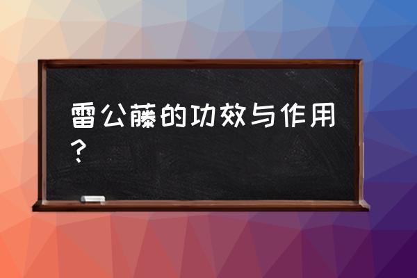 雷公藤的用法用量 雷公藤的功效与作用？