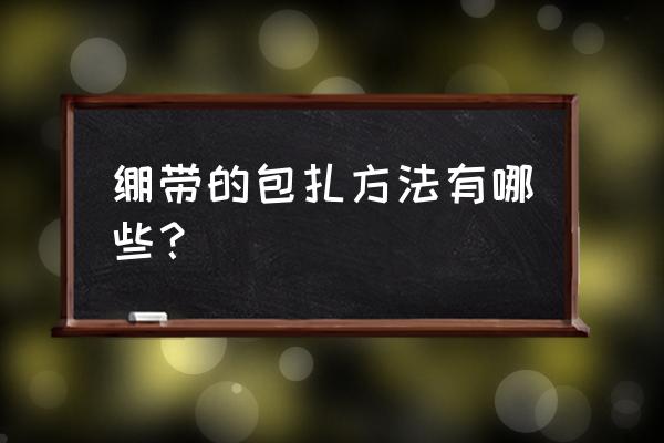 绷带包扎方法有几种 绷带的包扎方法有哪些？