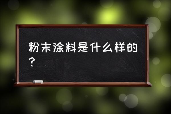 什么是粉末涂料 粉末涂料是什么样的？