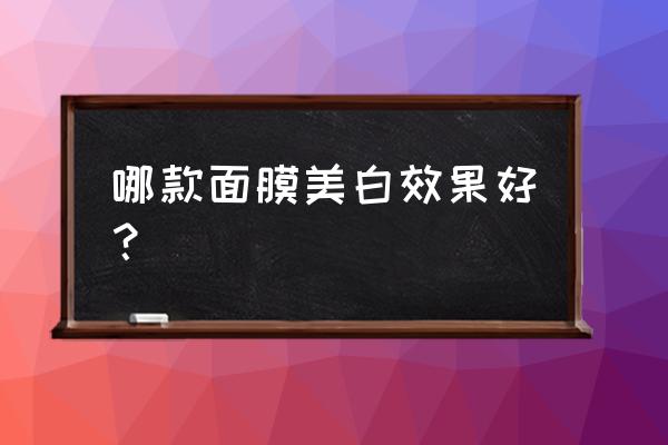 哪一款面膜美白效果好 哪款面膜美白效果好？