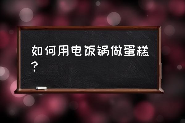 电饭锅怎么做蛋糕详细步骤 如何用电饭锅做蛋糕？