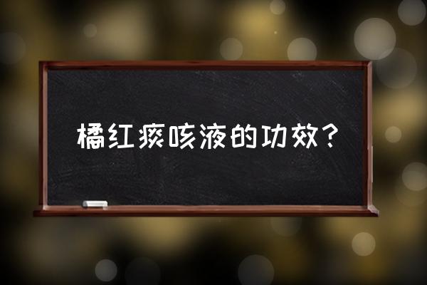 橘红痰咳液的禁忌 橘红痰咳液的功效？