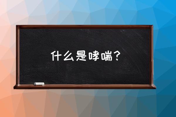 支气管哮喘名词解释 什么是哮喘？