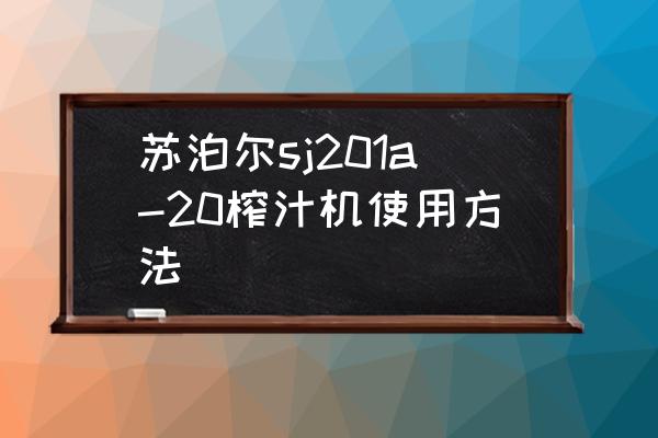 苏泊尔果汁榨汁机 苏泊尔sj201a-20榨汁机使用方法