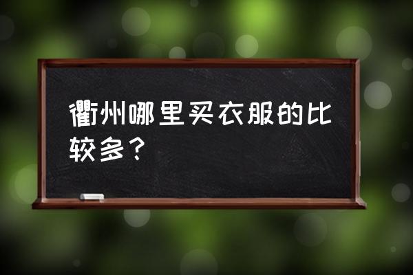 衢州春天百货 衢州哪里买衣服的比较多？