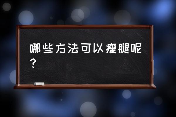 怎么瘦腿最好 哪些方法可以瘦腿呢？