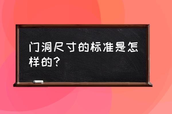 门洞尺寸的标准 门洞尺寸的标准是怎样的？