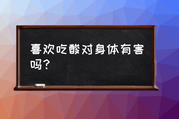 酸甘化阴是谁提出来的 喜欢吃酸对身体有害吗？