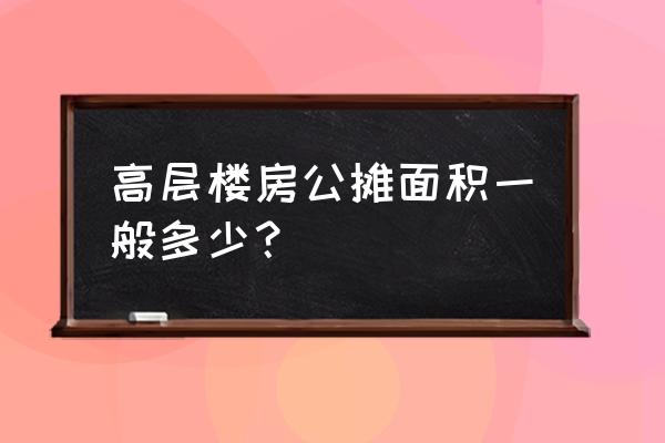 高层电梯房公摊面积 高层楼房公摊面积一般多少？