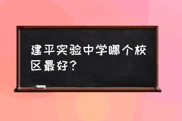 建平县实验中学地址 建平实验中学哪个校区最好？