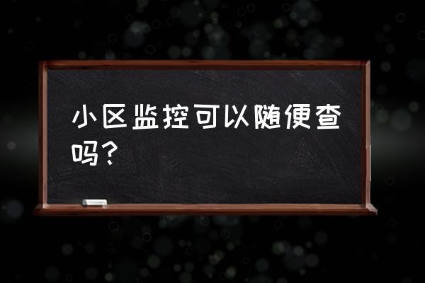 小区监控可以随便查吗 小区监控可以随便查吗？