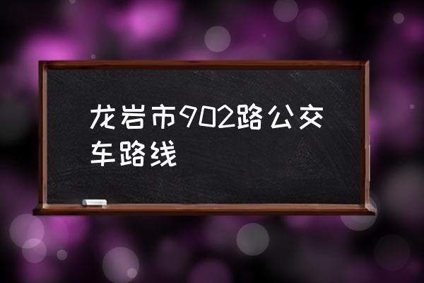 龙岩恒宝广场 龙岩市902路公交车路线