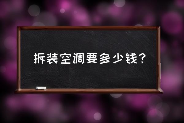 拆装空调怎么收费 拆装空调要多少钱？