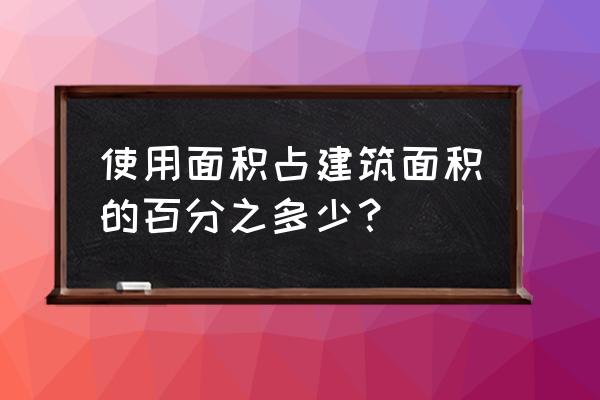 建筑面积使用面积比例 使用面积占建筑面积的百分之多少？