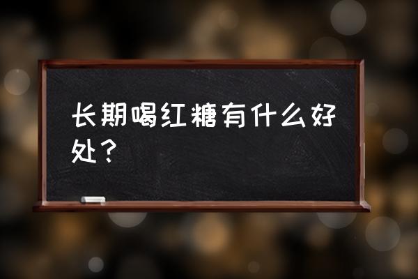 长期喝红糖水有什么功效 长期喝红糖有什么好处？