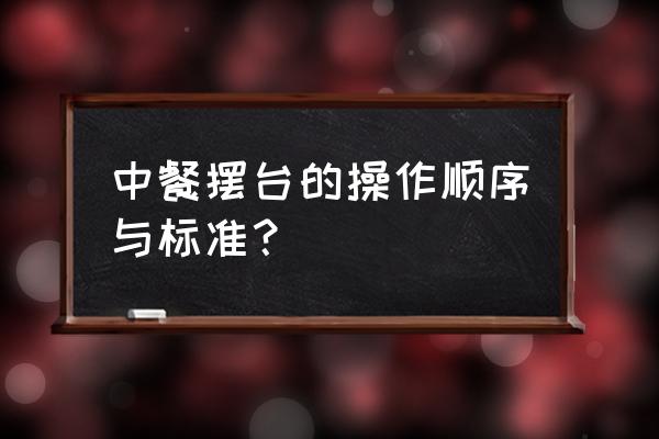 中餐宴会摆台的程序是什么 中餐摆台的操作顺序与标准？