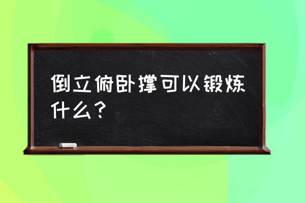 倒立做俯卧撑锻炼什么 倒立俯卧撑可以锻炼什么？