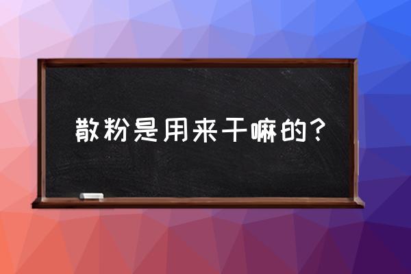 散粉的其他作用 散粉是用来干嘛的？