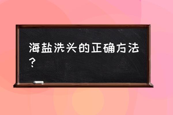 盐水洗头的正确顺序 海盐洗头的正确方法？