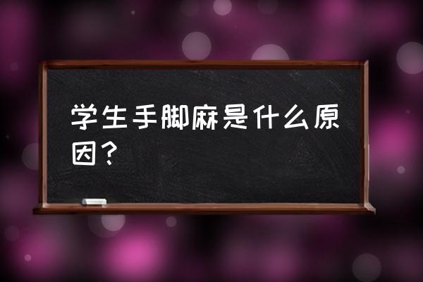 年轻人手脚发麻是怎么回事 学生手脚麻是什么原因？