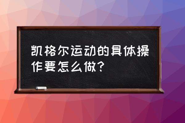 最简单的凯格尔运动 凯格尔运动的具体操作要怎么做？