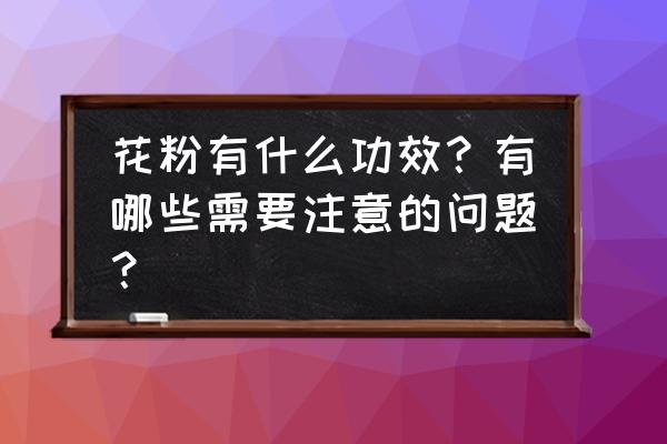 各种花粉的作用与功效 花粉有什么功效？有哪些需要注意的问题？