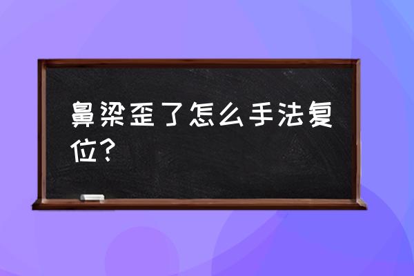 鼻梁歪了怎么手法复位 鼻梁歪了怎么手法复位？