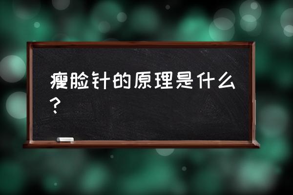 打瘦脸针是什么原理 瘦脸针的原理是什么？