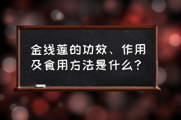 金线莲一个人的量是多少 金线莲的功效、作用及食用方法是什么？