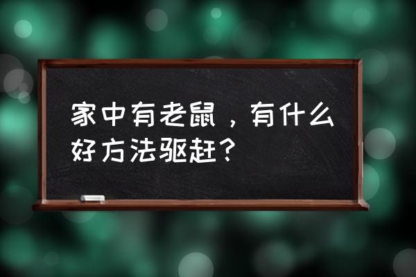 怎样才能最快消灭老鼠 家中有老鼠，有什么好方法驱赶？