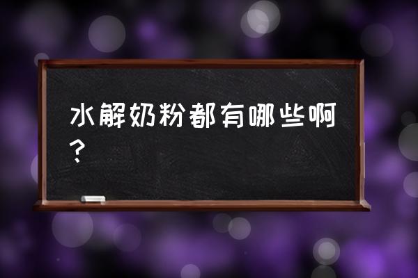 水解奶粉有哪些牌子 水解奶粉都有哪些啊？