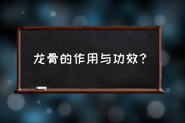 巴西龙骨的功效与作用 龙骨的作用与功效？