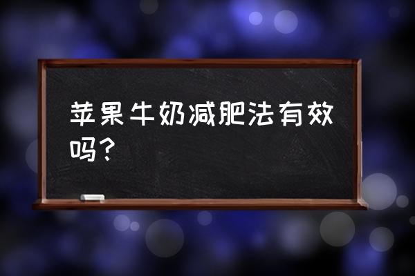 苹果牛奶减肥法有效吗 苹果牛奶减肥法有效吗？