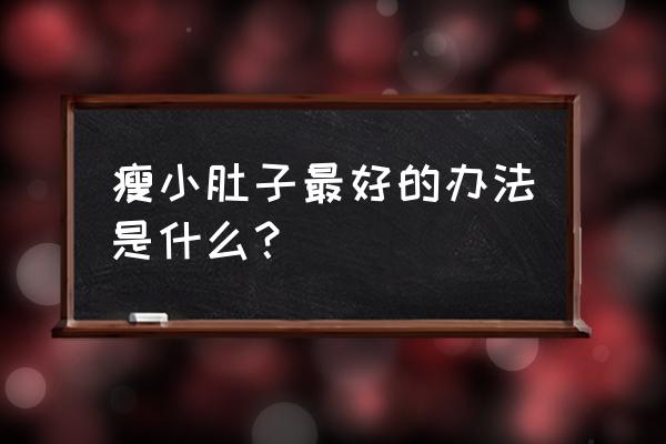 瘦肚子最有效最快速的方法 瘦小肚子最好的办法是什么？