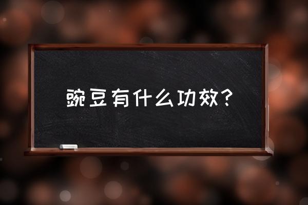 豌豆营养价值与功效 豌豆有什么功效？