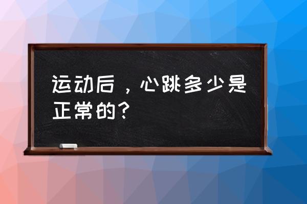 运动后心跳次数 运动后，心跳多少是正常的？