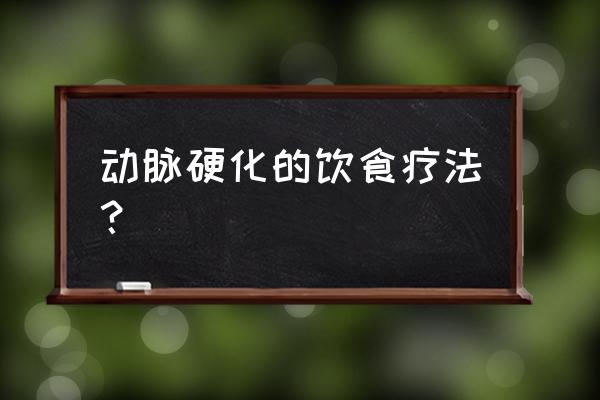 动脉动脉硬化吃什么比较好 动脉硬化的饮食疗法？