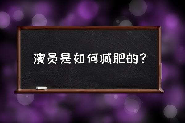 明星们是怎么减肥的 演员是如何减肥的？