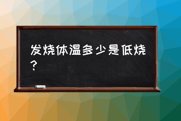 低烧是多少度 发烧体温多少是低烧？